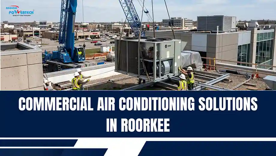 Commercial air conditioning installation project in Roorkee with HVAC technicians installing rooftop cooling equipment for a commercial building by Adhunik Powertech.